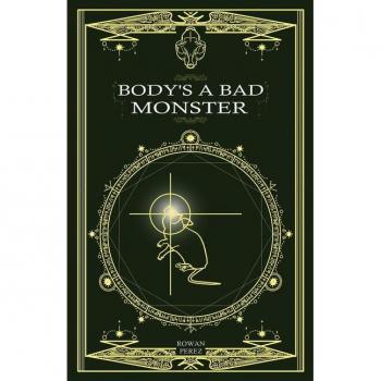 Rowan Perez Body's a Bad Monster