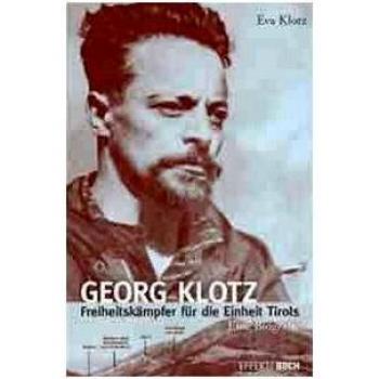 Georg Klotz: Freiheitskämpfer für die Einheit Tirols