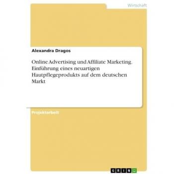 Online Advertising und Affiliate Marketing. Einführung eines neuartigen Hautpflegeprodukts auf dem deutschen Markt