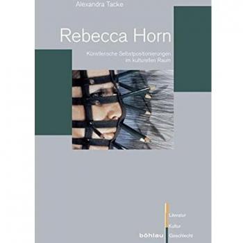 Rebecca Horn: Künstlerische Selbstpositionierungen im kulturellen Raum