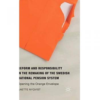 Reform and Responsibility in the Remaking of the Swedish National Pension System: Opening the Orange Envelope