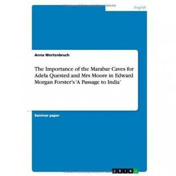 The Importance of the Marabar Caves for Adela Quested and Mrs Moore in Edward Morgan Forster¿s ¿A Passage to India¿