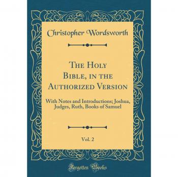 The Holy Bible, in the Authorized Version, Vol. 2: With Notes and Introductions; Joshua, Judges, Ruth, Books of Samuel