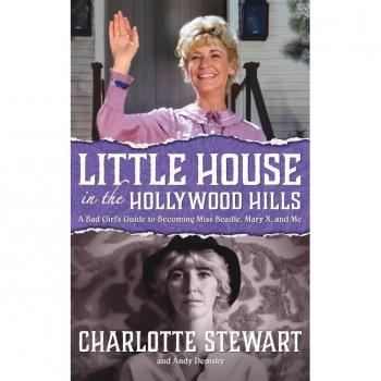Little House in the Hollywood Hills: A Bad Girl's Guide to Becoming Miss Beadle, Mary X, and Me (hardback)