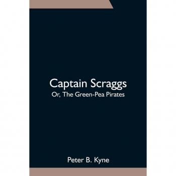 B. Kyne, Peter: Captain Scraggs; Or, The Green-Pea Pirates
