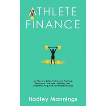Athlete Finance: An Athlete’s Guide to Financial Planning, Managing Cash Flow, Avoiding Debt, Smart Investing, and Retirement Planning