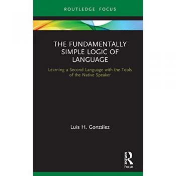 The Fundamentally Simple Logic of Language: Learning a Second Language with the Tools of the Native Speaker (Verber, Verbed Grammar)