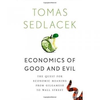 Tomas Sedlacek Economics Of Good And Evil: The Quest For Economic Meaning From Gilgamesh To Wall Street