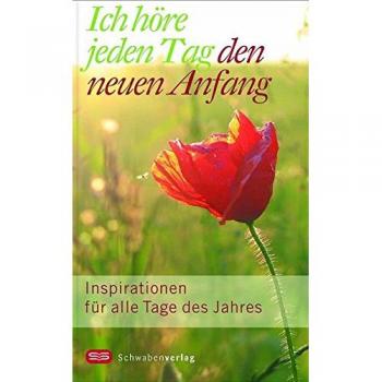 Ich höre jeden Tag den neuen Anfang: Inspirationen für alle Tage des Jahres