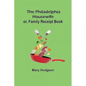 Hodgson, Active: The Philadelphia Housewife; or, Family Receipt Book