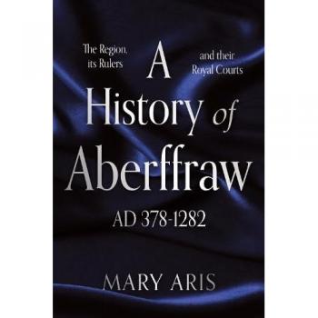 A History of Aberffraw AD 400-1282 : The Region, its Rulers and their Royal Courts
