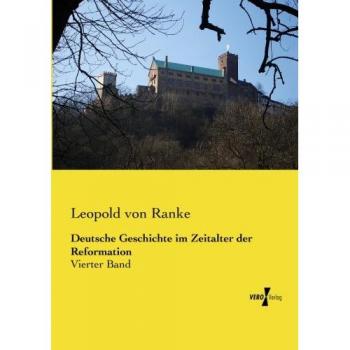 Deutsche Geschichte im Zeitalter der Reformation: Vierter Band