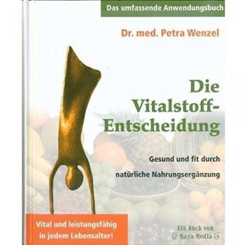 Die Vitalstoff-Entscheidung: Gesund und fit durch natürliche Nahrungsergänzung. Vital und leistungsfähig in jedem Lebensalter!