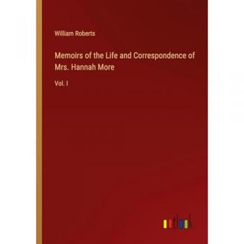 Memoirs of the Life and Correspondence of Mrs. Hannah More: Vol. I