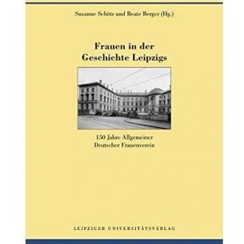 Frauen in der Geschichte Leipzigs: 150 Jahre Allgemeiner Deutscher Frauenverein