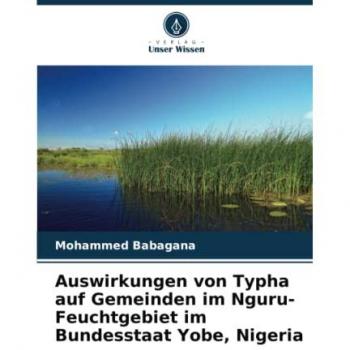 Babagana, Mohammed: Auswirkungen von Typha auf Gemeinden im Nguru-Feuchtgebiet im Bundesstaat Yobe, Nigeria