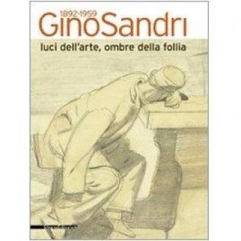 Gino Sandri 1892-1959. Luci dell'arte, ombre della follia. Catalogo della mostra (Monza, 31 maggio-19 luglio 2009)