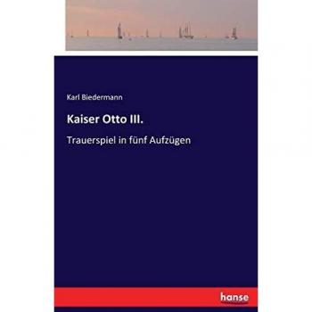 Kaiser Otto III.: Trauerspiel in fünf Aufzügen