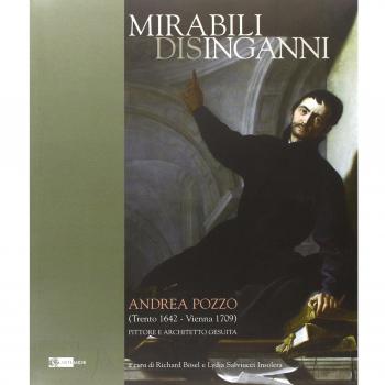 Mirabili disinganni. Andrea Pozzo (1642-1707). Architetto e pittore gesuita. Catalogo della mostra (Roma, 3 marzo-16 maggio 2010)
