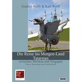 Die Reise ins Morgen-Land. Tatarstan zwischen Moskau und Singapur.: Essays, Reportagen und Geschichte