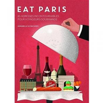 Eat Paris : 85 Adresses Incontournables Pour Voyageurs Gourmands