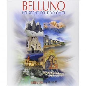 Belluno. Nel regno delle Dolomiti