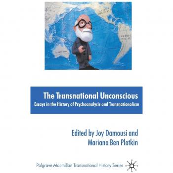 The Transnational Unconscious: Essays in the History of Psychoanalysis and Transnationalism