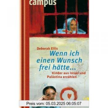 Deborah Ellis Wenn Ich Einen Wunsch Frei Hätte...: Kinder Aus Israel Und Palästina Erzählen