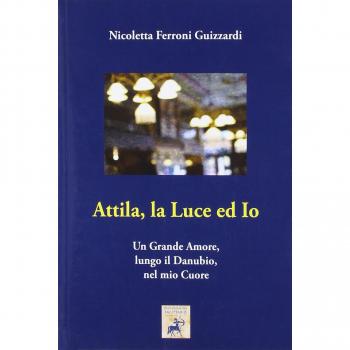 Attila, la luce ed io. Un grande amore, lungo il Danubio, nel mio cuore
