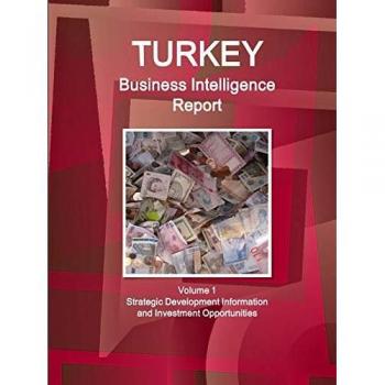 Turkey Business Intelligence Report Volume 1 Strategic Development Information and Investment Opportunities