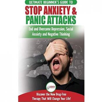 Stop Anxiety & Panic Attacks: The Ultimate Beginner's Guide to End and Overcome Depression, Social Anxiety and Negative Thinking Discover the New Drug-Free Therapy That Will Change Your Life!