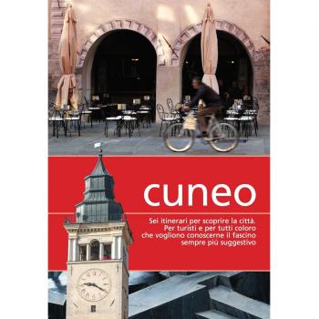 Cuneo. Sei itinerari per scoprire la città