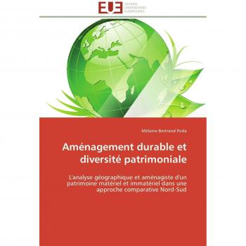 Aménagement durable et diversité patrimoniale: L'analyse géographique et aménagiste d'un patrimoine matériel et immatériel dans une approche comparative Nord-Sud