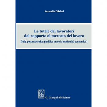 Le tutele dei lavoratori dal rapporto al mercato del lavoro. Dalla postmodernità giuridica verso la modernità economica?