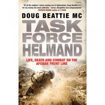 Task Force Helmand: A Soldier's Story of Life, Death and Combat on the Afghan Front Line