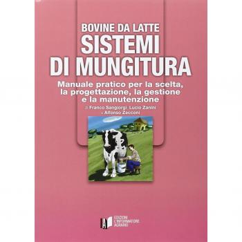 Bovine da latte. Sistemi di mungitura. Manuale pratico per la scelta, la progettazione, la gestione e la manutenzione
