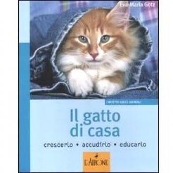 Il gatto di casa. Crescerlo, accudirlo, educarlo. Ediz. illustrata