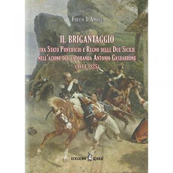 Il brigantaggio tra Stato Pontificio e Regno delle Due Sicilie nell'azione del capobanda Antonio Gasbarrone (1814-1825)