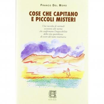 Cose che capitano e piccoli misteri. Normali eccezioni alle norme che confermano l'impossibilità della vita quotidiana di essere del tutto routinaria
