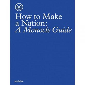 How to Make a Nation: A Monocle Guide by Monocle | Hardcover | 2016