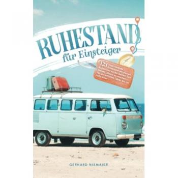 Ruhestand für Einsteiger: 123 inspirierende Erlebnisse um deinen Ruhestand zu der besten Zeit deines Lebens zu machen – Für ein erfülltes Leben bis ins hohe Alter