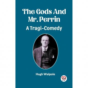 The Gods And Mr. Perrin A Tragi-Comedy