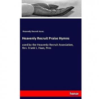 Heavenly Recruit Praise Hymns: used by the Heavenly Recruit Association, Rev. Frank L. Haas, Pres