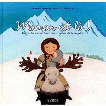 Maman Est Là ! : Un Conte Enchanteur Des Steppes De Mongolie