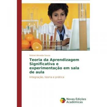 Teoria da Aprendizagem Significativa e experimentação em sala de aula: Integração, teoria e prática