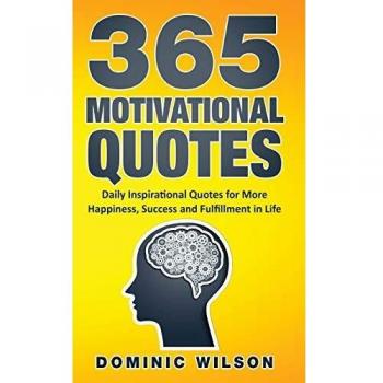 365 Motivational Quotes: Daily Inspirational Quotes to Have More Happiness, Success and Fulfillment in Life