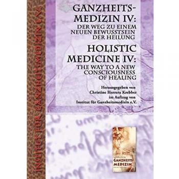 Ganzheitsmedizin IV: Der Weg zu einem neuen Bewusstsein der Heilung