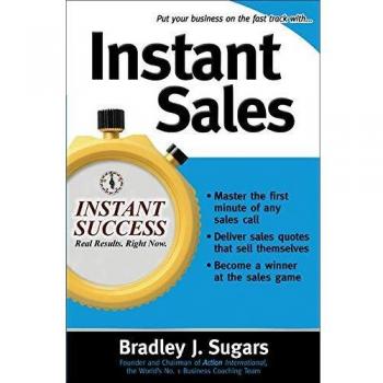 Sugars, Bradley J. Instant Sales: Techniques To Improve Your Skills And Seal The Deal Every Time (Instant Success)