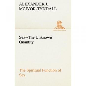 Sex--The Unknown Quantity The Spiritual Function of Sex