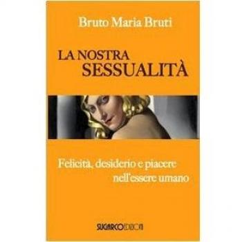La nostra sessualità. Felicità, desiderio e piacere nell'essere umano